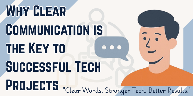 Why Clear Communication is the Key to Successful Tech Projects